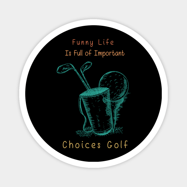 Funny Life is Full of Important Choices Golf Gift for Golfers, Golf Lovers,Golf Funny Quote Magnet by wiixyou